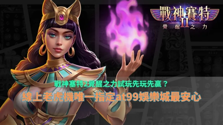 戰神塞特2覺醒之力試玩操作畫面,解析at99娛樂城免費模式與玩法差異